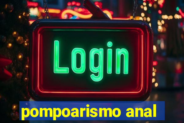 pompoarismo anal